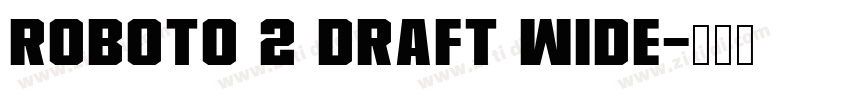 Roboto 2 DRAFT Wide字体转换